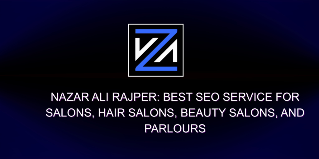 Nazar Ali Rajper Best SEO Service for Salons, Hair Salons, Beauty Salons, and Parlours