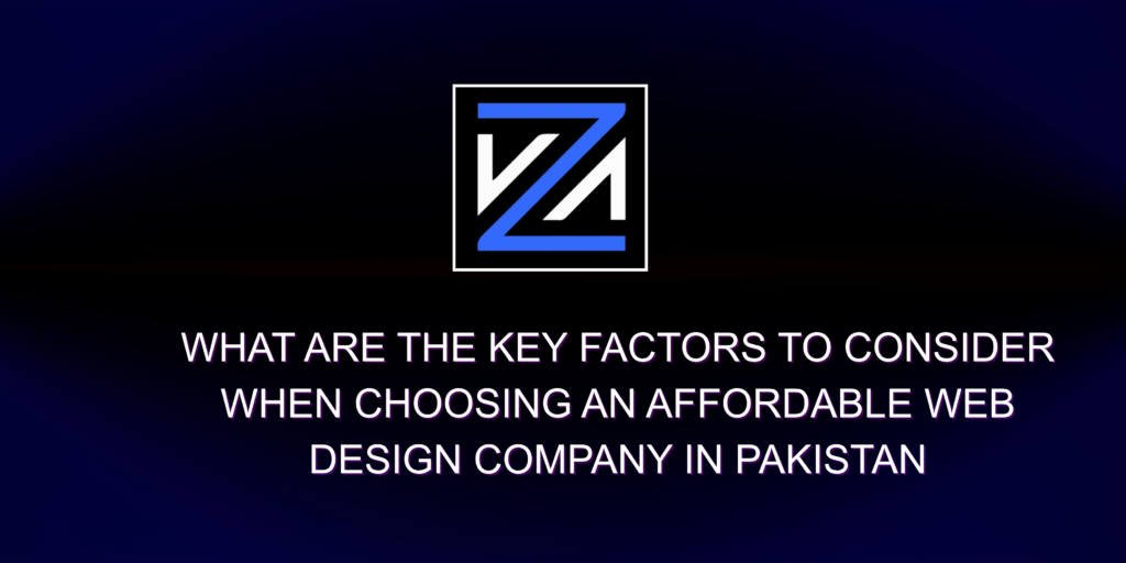What are the key factors to consider when choosing an affordable web design company in Pakistan