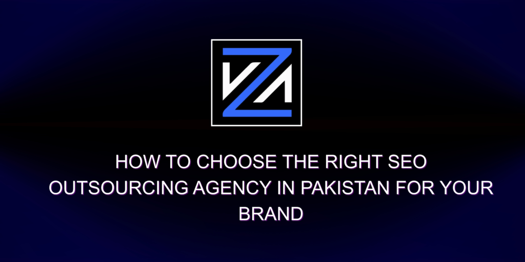 How to Choose the Right SEO Outsourcing Agency in Pakistan for Your Brand
