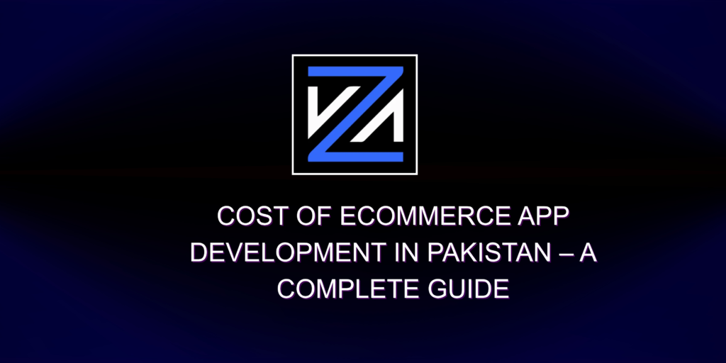 Cost of Ecommerce App Development in Pakistan – A Complete Guide