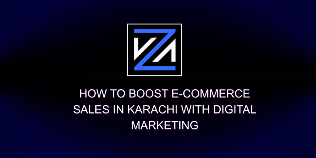 How to Boost E-commerce Sales in Karachi with Digital Marketing