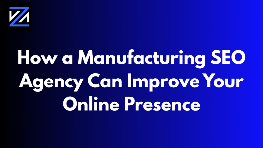 How a Manufacturing SEO Agency Can Improve Your Online Presence