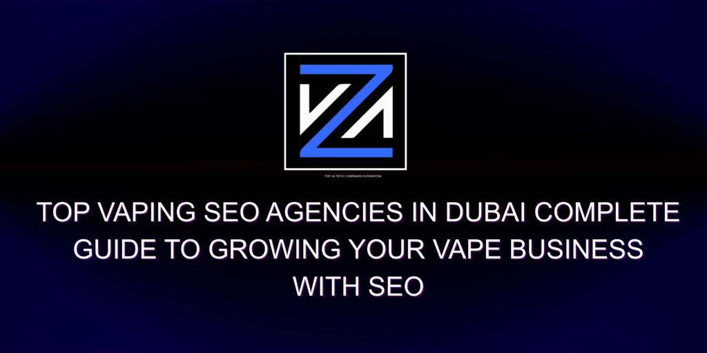 Top Vaping SEO Agencies in Dubai: Complete Guide to Growing Your Vape Business with SEO