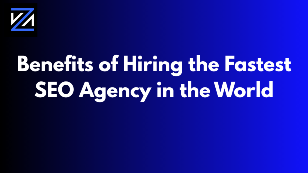 Benefits of Hiring the Fastest SEO Agency in the World